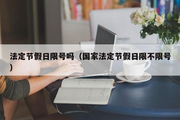 法定节假日限号吗（国家法定节假日限不限号）
